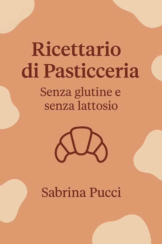 Ricettario di Pasticceria – Senza glutine e senza lattosio
